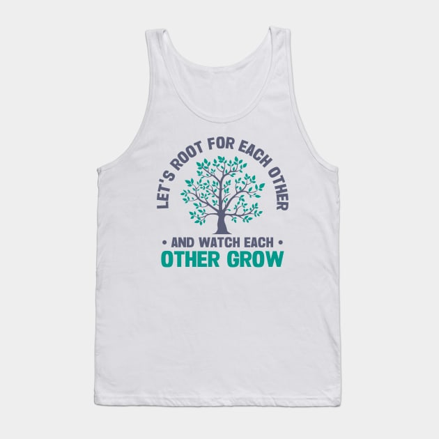 let's root for each other and watch each other grow Tank Top by TheDesignDepot